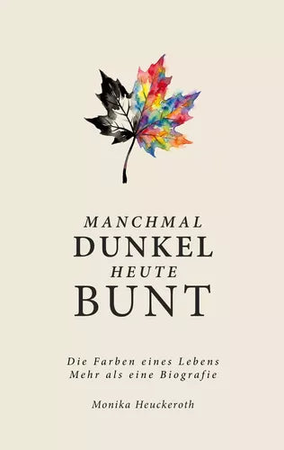 Manchmal Dunkel Heute Bunt - Die Farben eines Lebens. Mehr als eine Biografie.